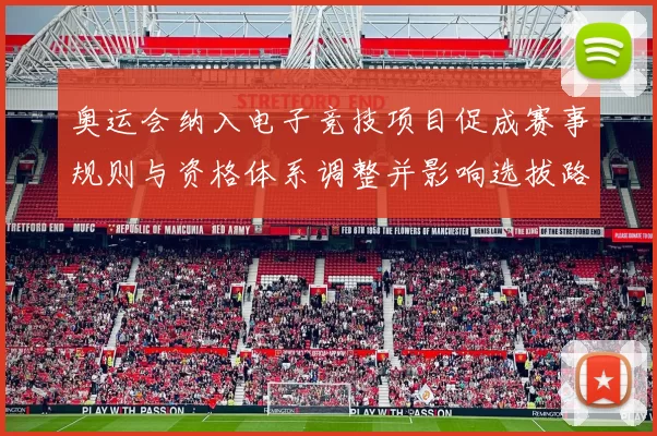 奥运会纳入电子竞技项目促成赛事规则与资格体系调整并影响选拔路径