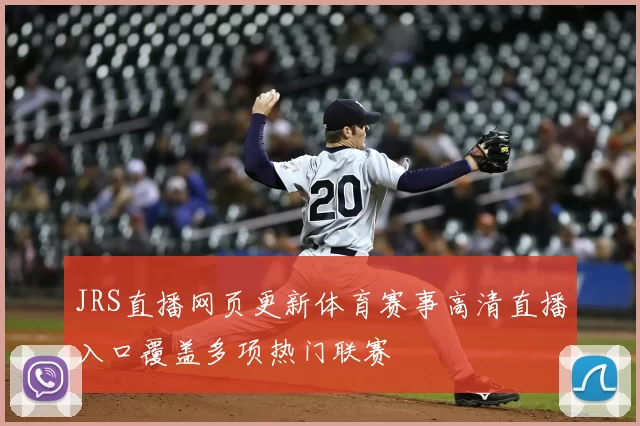 JRS直播网页更新体育赛事高清直播入口覆盖多项热门联赛